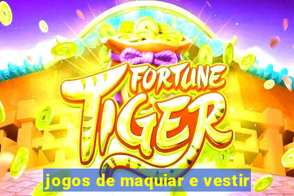 jogos de maquiar e vestir